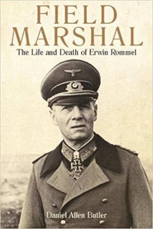 Field Marshal: The Life And Death Of Erwin Rommel by Daniel Allen Butler