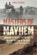 Masters Of Mayhem Lawrence Of Arabia And The British Military Mission To The Hejaz
