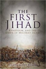 First Jihad Khartoum And The Dawn Of Militant Islam