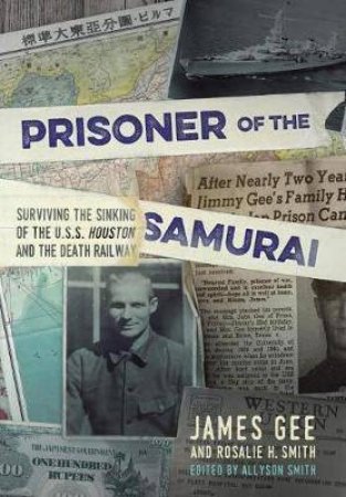 Prisoner Of The Samurai: Surviving The Sinking Of The USS Houston And Death Railway by James Gee & Allyson Smith