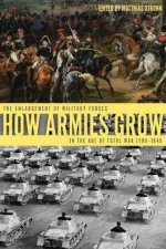 How Armies Grow The Enlargement Of Military Forces In The Age Of Total War 17891945