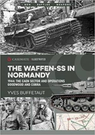 Waffen-SS in Normandy: 1944 The Caen Sector And Operations Goodwood And Cobra by Yves Buffetaut