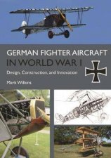 German Fighter Aircraft In World War I Design Construction And Innovation