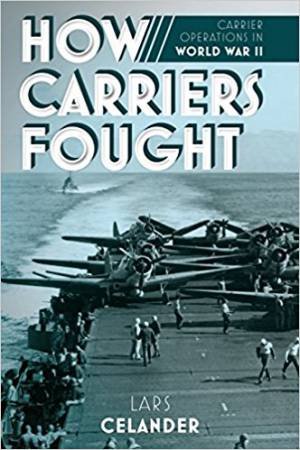 How Carriers Fought: Carrier Operations In WWII by Lars Celander
