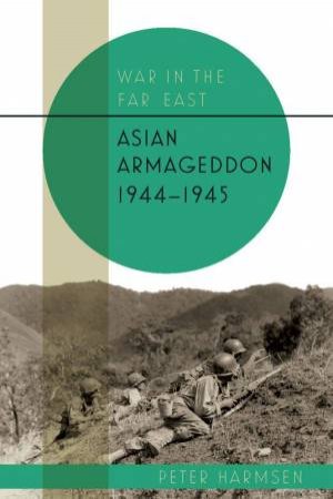 Asian Armageddon, 1944-45 by Peter Harmsen