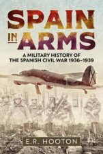 Spain In Arms A Military History Of The Spanish Civil War 19361939