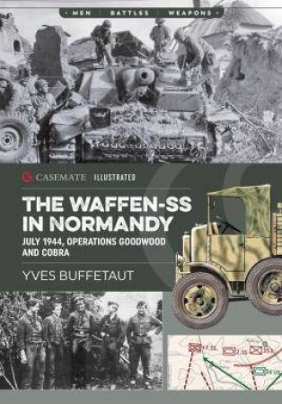 The Waffen-SS In Normandy; July 1944, Operations Goodwood And Cobra by Yves Buffetaut