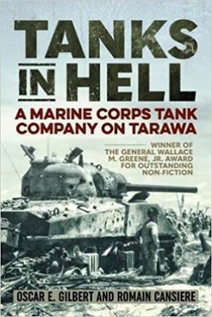 Tanks In Hell: A Marine Corps Tank Company On Tarawa by Oscar E. Gilbert & Romain Cansiere