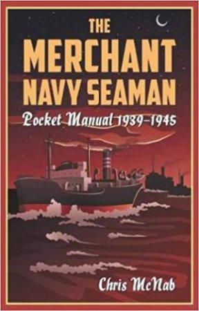 Merchant Navy Seaman Pocket Manual: 1939-1945 by Chris McNab