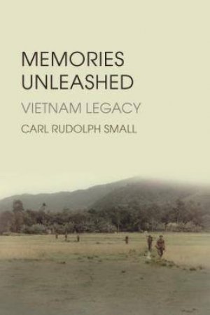 Memories Unleashed: Vietnam Legacy by Carl Rudolph Small
