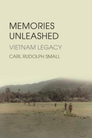 Memories Unleashed: Vietnam Legacy by Carl Rudolph Small
