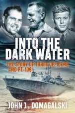 Into The Dark Water The Story Of Three Officers And PT109
