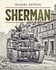 Sherman The Story Of The M4 Tank In World War II