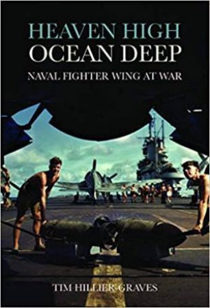 Heaven High, Ocean Deep: Naval Fighter Wing At War by Tim Hillier-Graves