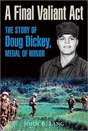 Final Valiant Act: The Story Of Doug Dickey, Medal Of Honor by John Lang