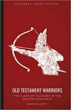Old Testament Warriors The Clash Of Cultures In The Ancient Near East
