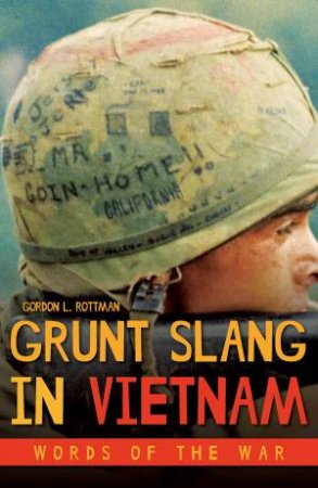 Grunt Slang In Vietnam: Words Of The War by Gordon L. Rottman