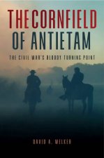 Cornfield Of Antietam The Civil Wars Bloody Turning Point
