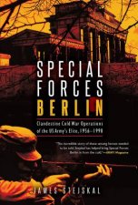 Special Forces Berlin Clandestine Cold War Operations Of The US Armys Elite 19561990