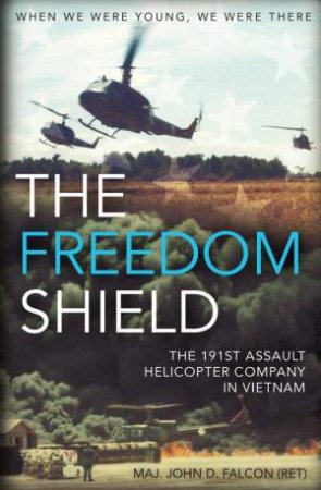 Freedom Shield: The 191st Assault Helicopter Company In Vietnam by John D. Falcon
