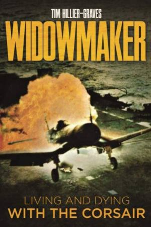 Widowmaker: Living And Dying With The Corsair by Tim Hillier-Graves