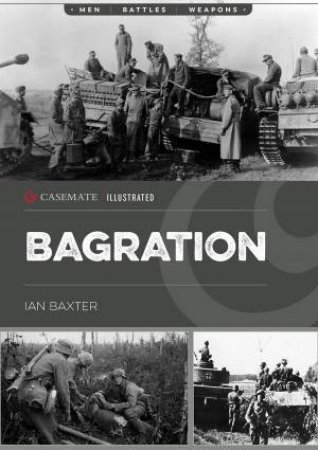 Bagration: The Soviet Destruction Of German Army Group Centre 1944 by Ian Baxter
