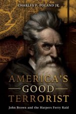 Americas Good Terrorist John Brown And The Harpers Ferry Raid