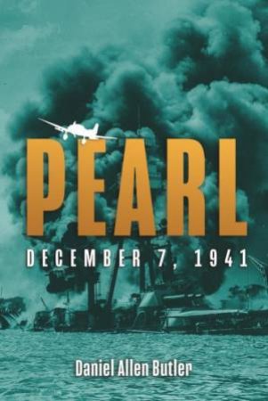 Pearl: December 7, 1941 by Daniel Allen Butler