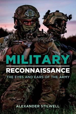 Military Reconnaissance: The Eyes And Ears Of The Army by Alexander Stilwell