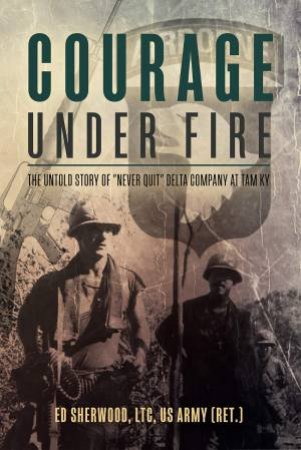 Courage Under Fire by Ed Sherwood