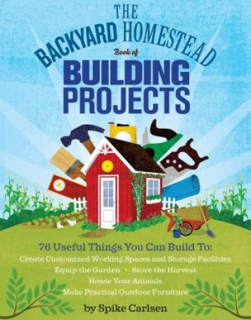 Backyard Homestead Book of Building Projects by SPIKE CARLSEN