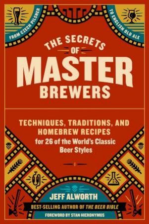 The Secrets Of Master Brewers by Jeff Alworth
