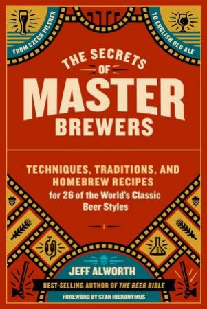 The Secrets Of Master Brewers by Jeff Alworth