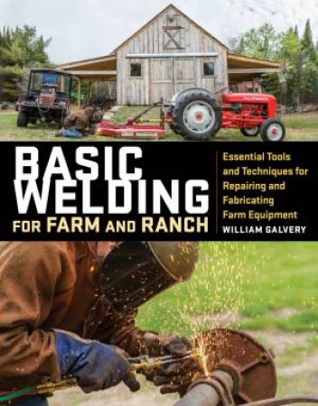 Basic Welding For Farm And Ranch by William Galvery