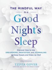 Mindful Way To A Good Nights Sleep Discover How To Use Dreamwork Meditation And Journaling To Sleep Deeply And Wake Up Well