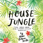 House Jungle Turn Your Home Into A PlantFilled Paradise