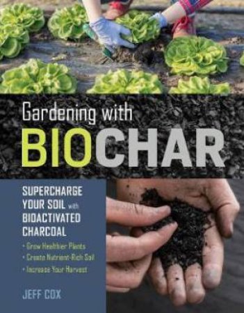Gardening With Biochar by Jeff Cox