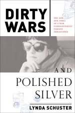 Dirty Wars And Polished Silver The Life and Times of a War Correspondent Turned Ambassatrix