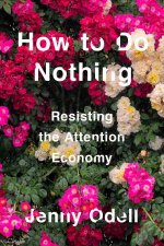 How To Do Nothing Resisting the Attention Economy