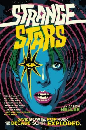 Strange Stars: David Bowie, Pop Music, And The Decade Sci-Fi Exploded by Jason Heller