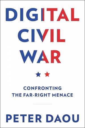Digital Civil War: Confronting the Far-Right Menace by Peter Daou