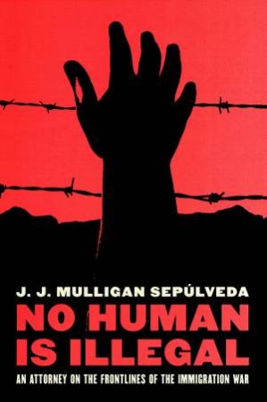 No Human Is Illegal by J. J. Mulligan Sepulveda