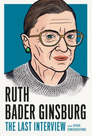 Ruth Bader Ginsburg: The Last Interview by Ruth Bader Ginsburg
