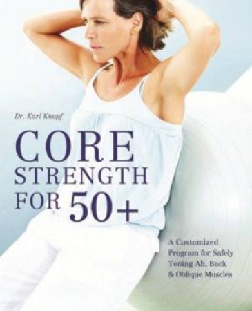 Core Strength for 50+ by Karl Knopf
