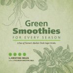 Green Smoothies For Every Season A Year Of Farmers Market Fresh Super Drinks