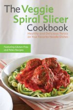 The Veggie Spiral Slicer Cookbook