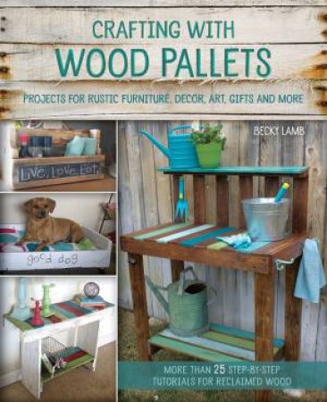 Crafting with Wood Pallets by Becky Lamb