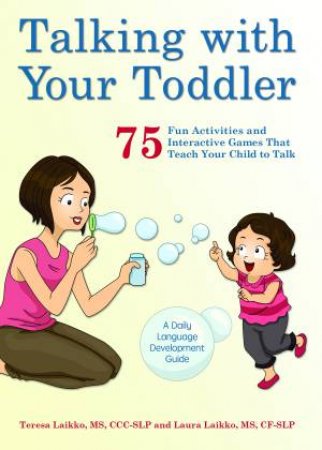 Talking With Your Toddler: 75 Fun Activities And Interactive Games That Teach Your Child To Talk by Teresa Laikko & Laura Laikko