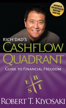 Cashflow Quadrant: Rich Dad's Guide To Financial Freedom by Robert T. Kiyosaki