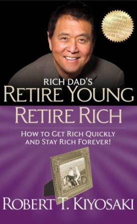 Rich Dad's Retire Young Retire Rich by Robert T. Kiyosaki